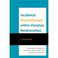 Incidental Psychotherapy within Christian Relationships Mental Health Benefits from Therapeutic Alliances Built on the Caring Love of Christians by Harcum, E. Rae, 9780761853978