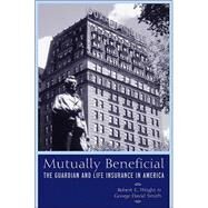 Mutually Beneficial : The Guardian and Life Insurance in America by Smith, George David, 9780814793978