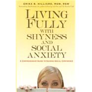 Living Fully with Shyness and Social Anxiety A Comprehensive Guide to Gaining Social Confidence by Hilliard, Erika B.; Foxman, Paul, 9781569243978