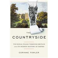 The Countryside Ten Rural Walks Through Britain and Its Hidden History of Empire by Fowler, Corinne, 9781668003978