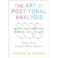 The Art of Post-Tonal Analysis Thirty-Three Graphic Music Analyses by Straus, Joseph N., 9780197543979