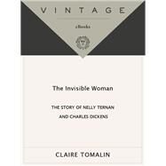 The Invisible Woman The Story of Nelly Ternan and Charles Dickens by TOMALIN, CLAIRE, 9780345803979