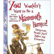 You Wouldn't Want to Be a Mammoth Hunter! (You Wouldn't Want to: History of the World) by Malam, John; Antram, David, 9780531163979