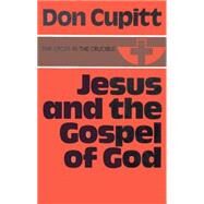 Jesus and the Gospel of God by Cupitt, Don, 9780718823979