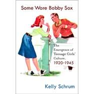 Some Wore Bobby Sox The Emergence of Teenage Girls' Culture, 1920-1945 by Schrum, Kelly, 9781403973979