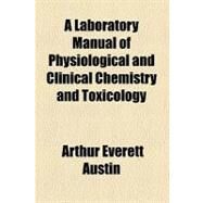 A Laboratory Manual of Physiological and Clinical Chemistry and Toxicology by Austin, Arthur Everett; Coriat, Isador H., 9781443263979