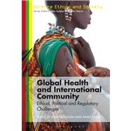 Global Health and International Community Ethical, Political and Regulatory Challenges by Coggon, John; Gola, Swati, 9781780933979