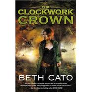 The Clockwork Crown by Cato, Beth, 9780062313980