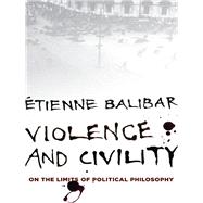 Violence and Civility by Balibar, tienne; Goshgarian, G. M., 9780231153980