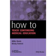 How to Teach Continuing Medical Education by Davis, Mike; Forrest, Kirsty, 9781405153980