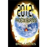 2012: Phoenix Burning by Gates, Eric J., 9781449573980