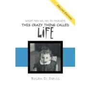 What Did We Do to Deserve This Crazy Thing Called Life by Davis, Brian D., 9781468523980