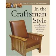 In the Craftsman Style : Building Furniture Inspired by the Arts and Crafts Tradition by FINE WOODWORKING EDITORS, 9781561583980