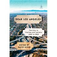 Dear Los Angeles The City in Diaries and Letters, 1542 to 2018 by KIPEN, DAVID, 9780812993981