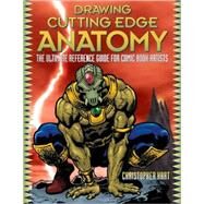 Drawing Cutting Edge Anatomy The Ultimate Reference Guide for Comic Book Artists by HART, CHRISTOPHER, 9780823023981