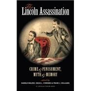 The Lincoln Assassination Crime and Punishment, Myth and Memory A Lincoln Forum Book by Holzer, Harold; Symonds, Craig L.; Williams, Frank J., 9780823263981