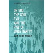 On God, the Soul, Evil and the Rise of Christianity by Kenney, John Peter; Hollingworth, Miles, 9781501313981
