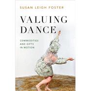 Valuing Dance Commodities and Gifts in Motion by Foster, Susan Leigh, 9780190933982