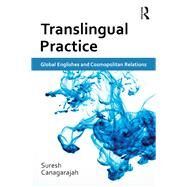Translingual Practice: Global Englishes and Cosmopolitan Relations by Canagarajah; Suresh, 9780415683982