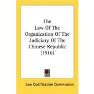 The Law Of The Organization Of The Judiciary Of The Chinese Republic by Law Codification Commission, 9780548583982
