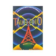 Talking Radio: An Oral History of American Radio in the Television Age: An Oral History of American Radio in the Television Age by Keith,Michael C., 9780765603982