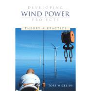 Developing Wind Power Projects: Theory and Practice by Wizelius,Tore, 9781138143982