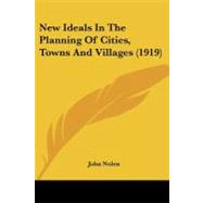 New Ideals in the Planning of Cities, Towns and Villages by Nolen, John, 9781437053982