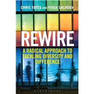Rewire A Radical Approach to Tackling Diversity and Difference by Yates, Chris; Sachdev, Pooja, 9781472913982