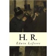 H. R. by Lefevre, Edwin, 9781505673982