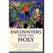 Encounters with the Holy A Conversational Model for Worship Planning by Miller, Barbara Day, 9781566993982