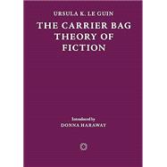 The Carrier Bag Theory of Fiction by Le Guin, Ursula K.; Haraway, Donna; Bul,  Lee, 9781838003982