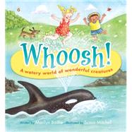 Whoosh! A Watery World of Wonderful Creatures by Baillie, Marilyn; Mitchell, Susan, 9781926973982