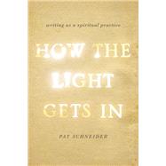 How the Light Gets In Writing as a Spiritual Practice by Schneider, Pat, 9780199933983
