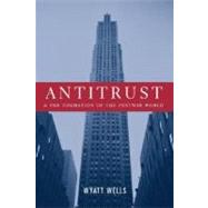 Antitrust and the Formation of the Postwar World by Wells, Wyatt C., 9780231123983