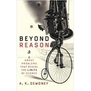 Beyond Reason Eight Great Problems That Reveal the Limits of Science by Dewdney, A. K., 9780471013983