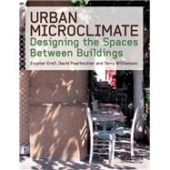 Urban Microclimate: Designing the Spaces Between Buildings by Erell,Evyatar, 9781138993983