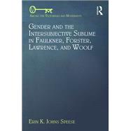 Gender and the Intersubjective Sublime in Faulkner, Forster, Lawrence, and Woolf by Erin Speese, 9781315583983