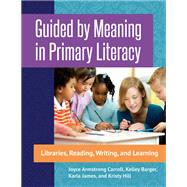 Guided by Meaning in Primary Literacy by Carroll, Joyce Armstrong; Barger, Kelley; James, Karla; Hill, Kristy, 9781440843983