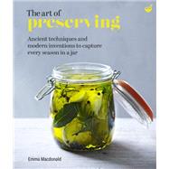 The Art of Preserving Ancient techniques and modern inventions to capture every season in a jar by Macdonald, Emma, 9781848993983