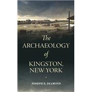 The Archaeology of Kingston, New York by Joseph E. Diamond, 9798855803983