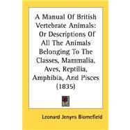Manual of British Vertebrate Animals : Or Descriptions of All the Animals Belonging to the Classes, Mammalia, Aves, Reptilia, Amphibia, and Pisces (1 by Blomefield, Leonard Jenyns, 9780548873984
