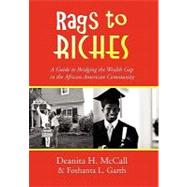 Rags to Riches: A Guide to Bridging the Wealth Gap in the African American Community by Mccall, Deanita, 9781453563984