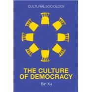 The Culture of Democracy A Sociological Approach to Civil Society by Xu, Bin, 9781509543984