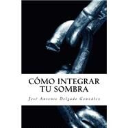 Como integrar tu sombra / How to integrate your shadow by Gonzalez, Jose Antonio Delgado, 9781515173984