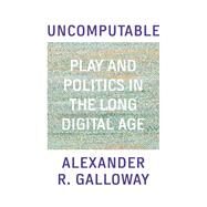 Uncomputable Play and Politics In the Long Digital Age by Galloway, Alexander, 9781839763984