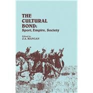 The Cultural Bond: Sport, Empire, Society by Mangan,J.A.;Mangan,J.A., 9780714633985