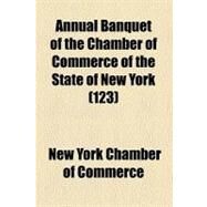 Annual Banquet of the Chamber of Commerce of the State of New York by New York Chamber of Commerce, 9781458813985
