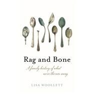Rag and Bone A History of What We've Thrown Away by Woollett, Lisa, 9781473663985