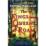 The Kings and Queens of Roam A Novel by Wallace, Daniel, 9781476703985