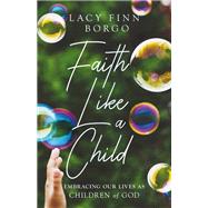 Faith Like a Child by Lacy Finn Borgo, 9781514003985